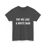 Pay Me A White Man Feminism T-Shirt - Dark Heather