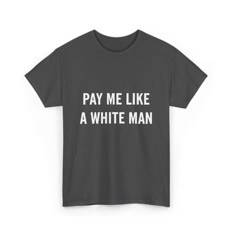 Pay Me A White Man Feminism T-Shirt - Dark Heather