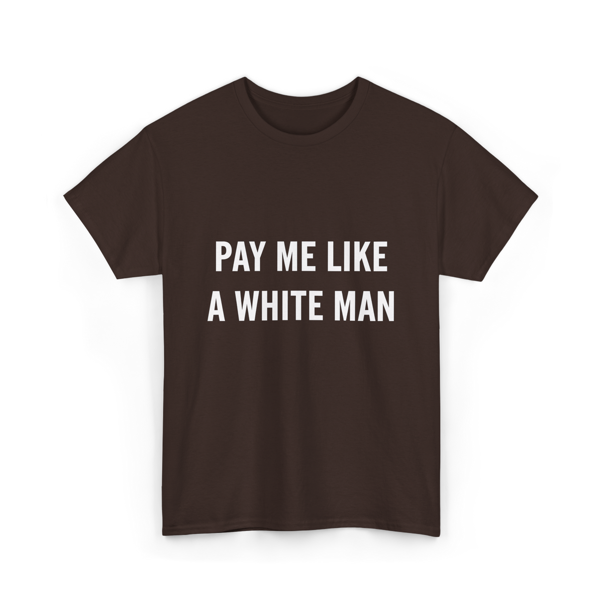 Pay Me A White Man Feminism T-Shirt - Dark Chocolate