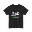 PhD Loading Education Academic T-Shirt - Black