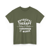 Physical Therapy Today It Hurts T-Shirt - Military Green