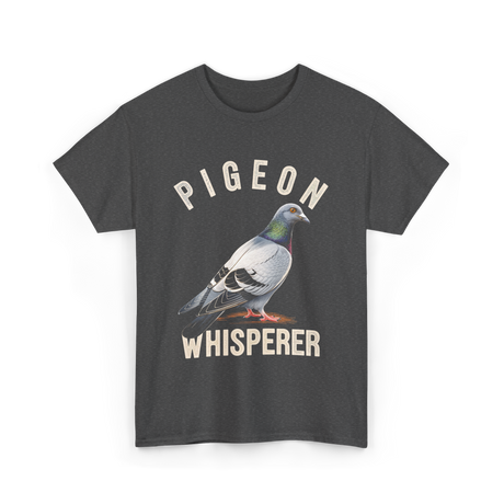 Pigeon Whisperer Bird Lover Pigeon T-Shirt - Dark Heather