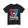 Pink or Blue Daddy Loves You Gender Reveal T-Shirt - Black