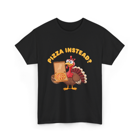 Pizza Instead Turkey Thanksgiving T-Shirt - Black