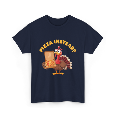 Pizza Instead Turkey Thanksgiving T-Shirt - Navy