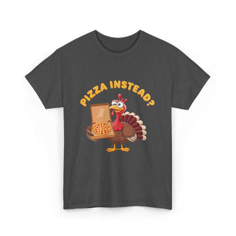 Pizza Instead Turkey Thanksgiving T-Shirt - Dark Heather