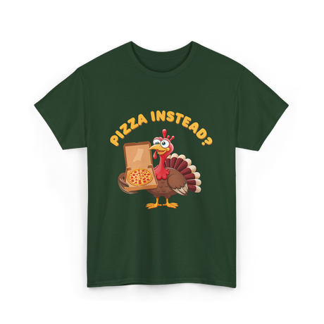 Pizza Instead Turkey Thanksgiving T-Shirt - Forest Green