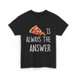 Pizza is Always the Answer Pizza T-Shirt - Black