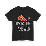 Pizza is Always the Answer Pizza T-Shirt - Black