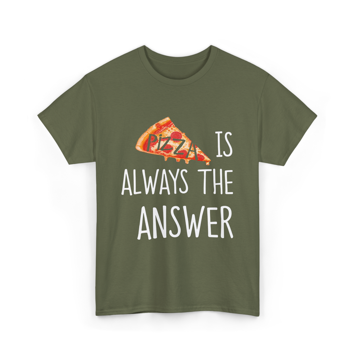 Pizza is Always the Answer Pizza T-Shirt - Military Green