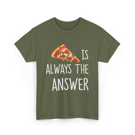 Pizza is Always the Answer Pizza T-Shirt - Military Green