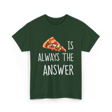 Pizza is Always the Answer Pizza T-Shirt - Forest Green