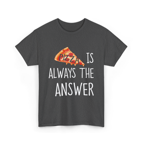 Pizza is Always the Answer Pizza T-Shirt - Dark Heather