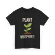 Plant Whisperer Gardener Plant T-Shirt - Black