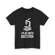 Play With Bacteria Microscope Science T-Shirt - Black