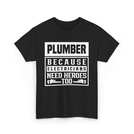 Plumber Because Electricians Need Heroes Plumbing T-Shirt - Black