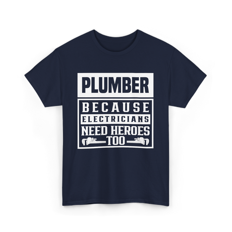 Plumber Because Electricians Need Heroes Plumbing T-Shirt - Navy