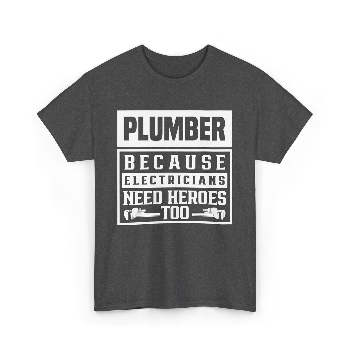 Plumber Because Electricians Need Heroes Plumbing T-Shirt - Dark Heather