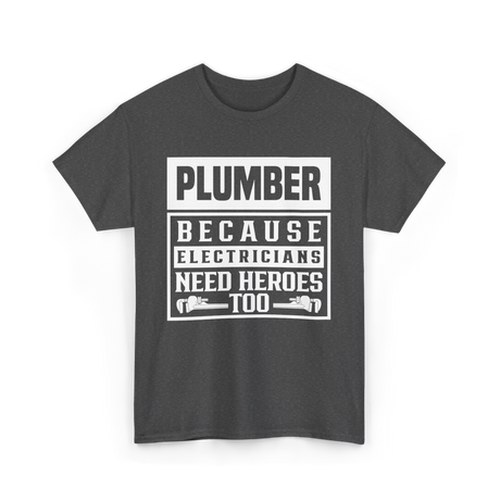 Plumber Because Electricians Need Heroes Plumbing T-Shirt - Dark Heather