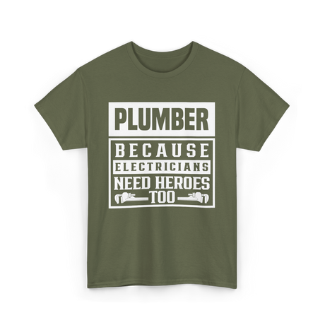 Plumber Because Electricians Need Heroes Plumbing T-Shirt - Military Green