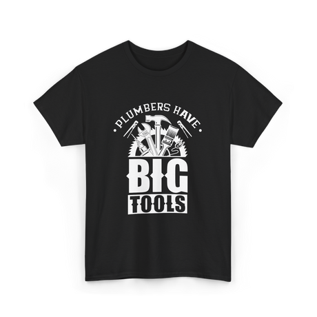 Plumbers Have Big Tools Plumber T-Shirt - Black