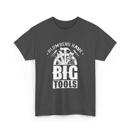 Plumbers Have Big Tools Plumber T-Shirt - Dark Heather