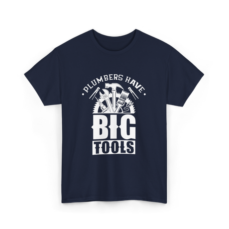 Plumbers Have Big Tools Plumber T-Shirt - Navy