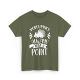 Porcupines Always Have A Point Animal T-Shirt - Military Green