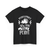 Porcupines Always Have A Point Animal T-Shirt - Black