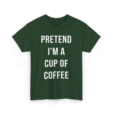 Pretend I'm A Cup Coffee T-Shirt - Forest Green