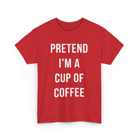 Pretend I'm A Cup Coffee T-Shirt - Red