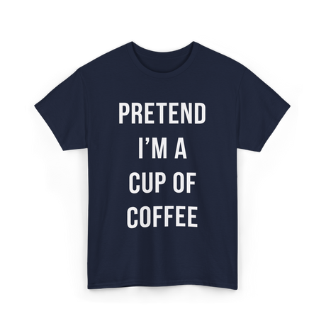 Pretend I'm A Cup Coffee T-Shirt - Navy