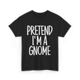 Pretend I'm A Gnome T-Shirt - Black