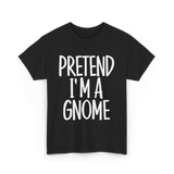 Pretend I'm A Gnome T-Shirt - Black