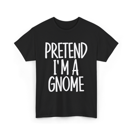 Pretend I'm A Gnome T-Shirt - Black