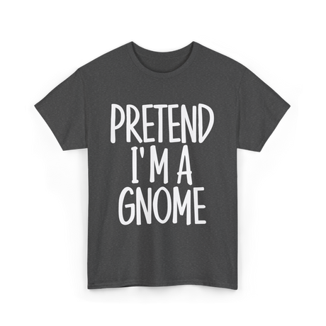 Pretend I'm A Gnome T-Shirt - Dark Heather