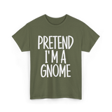 Pretend I'm A Gnome T-Shirt - Military Green