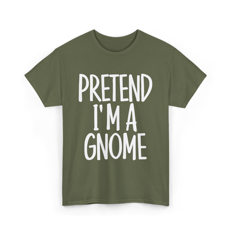 Pretend I'm A Gnome T-Shirt - Military Green