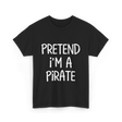 Pretend I'm A Pirate Costume T-Shirt - Black