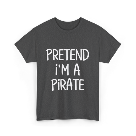 Pretend I'm A Pirate Costume T-Shirt - Dark Heather