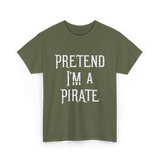 Pretend I'm A Pirate T-Shirt - Military Green