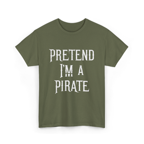 Pretend I'm A Pirate T-Shirt - Military Green