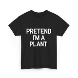 Pretend I'm A Plant T-Shirt - Black