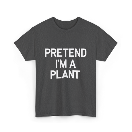 Pretend I'm A Plant T-Shirt - Dark Heather