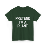 Pretend I'm A Plant T-Shirt - Forest Green