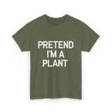 Pretend I'm A Plant T-Shirt - Military Green