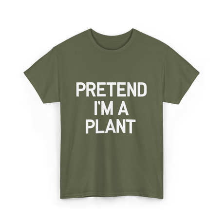 Pretend I'm A Plant T-Shirt - Military Green