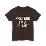 Pretend I'm A Plant T-Shirt - Dark Chocolate