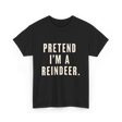 Pretend I'm a Reindeer Christmas T-Shirt - Black