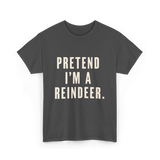 Pretend I'm a Reindeer Christmas T-Shirt - Dark Heather